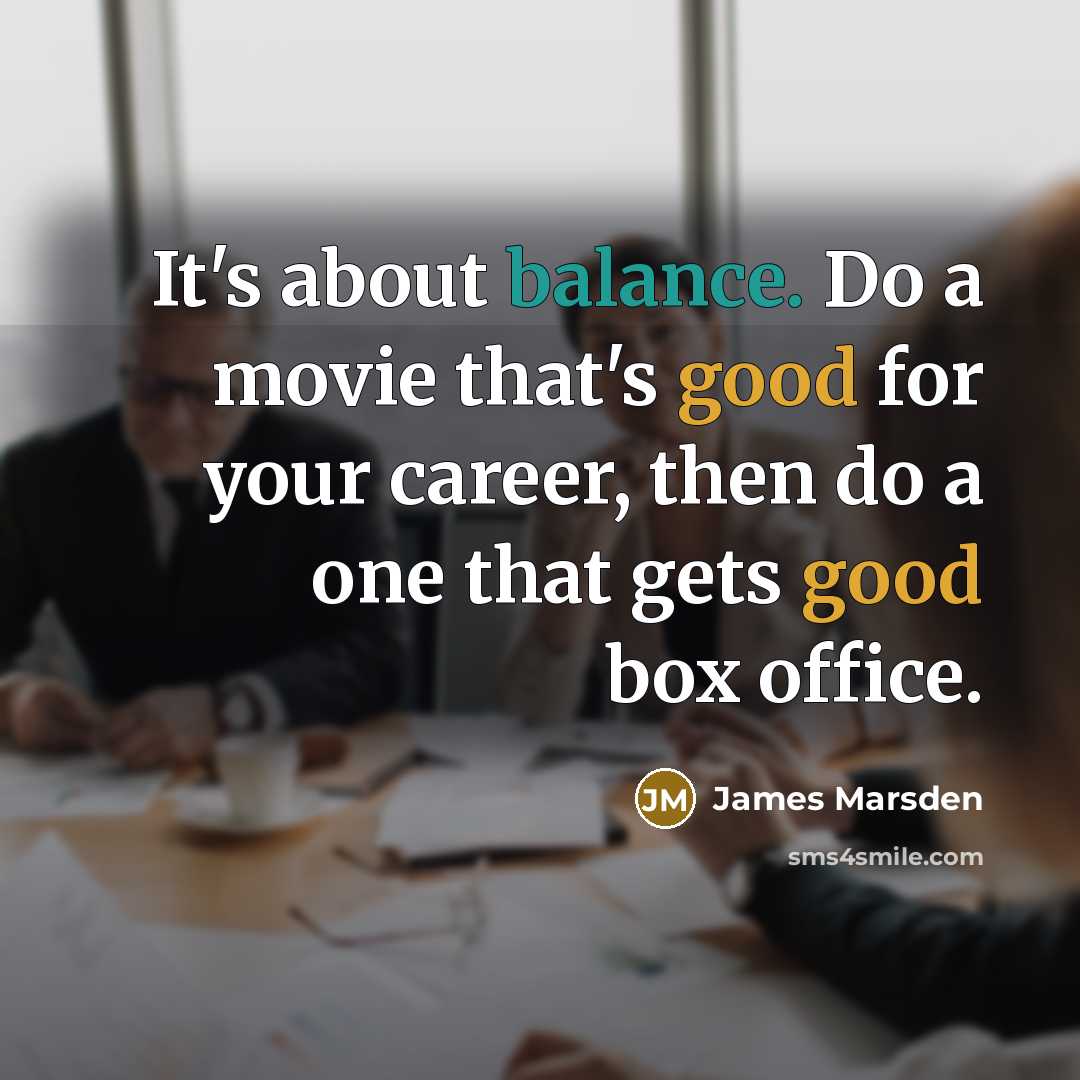 “It's about balance. Do a movie that's good for your…” quote by James Marsden