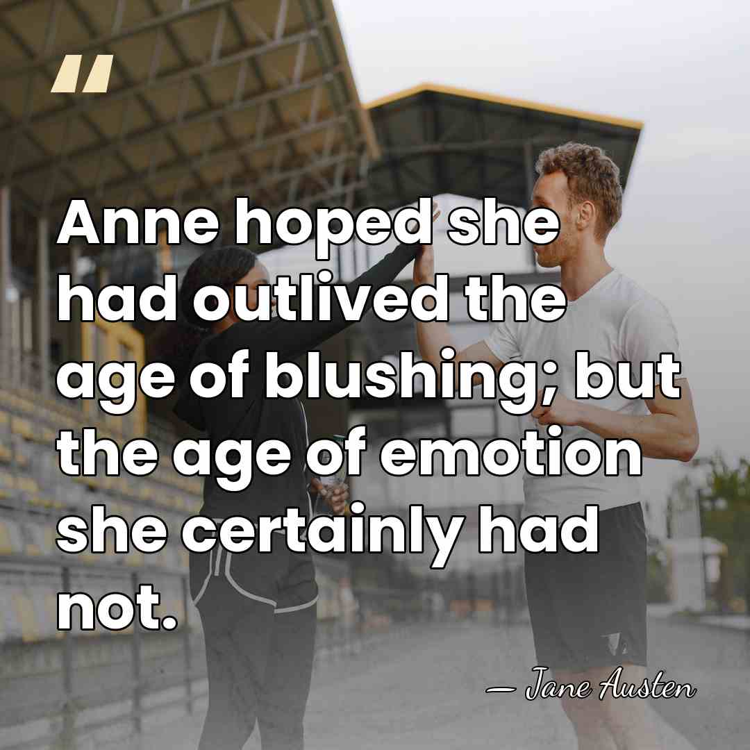 Anne hoped she had outlived the age of blushing; but the age&hellip; - Jane Austen