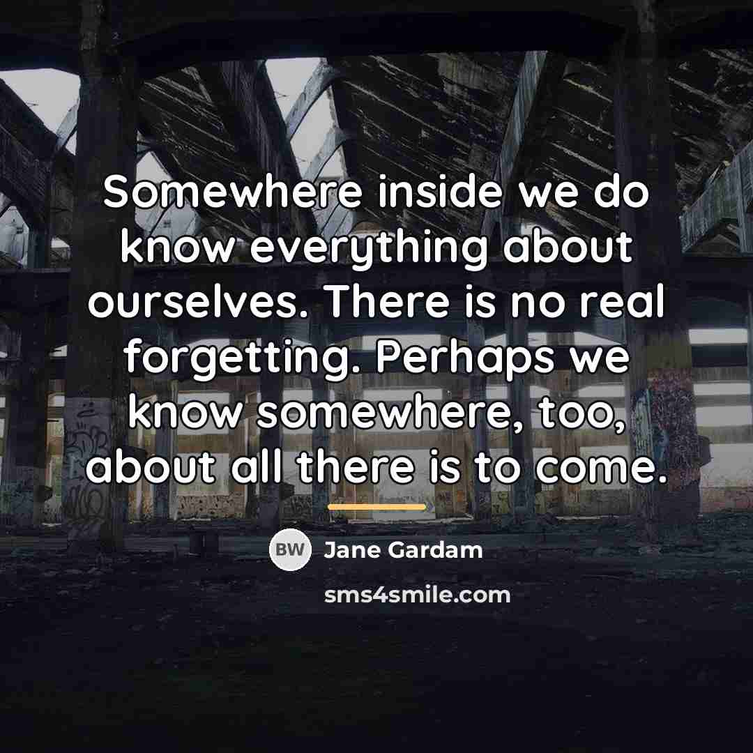 “Somewhere inside we do know everything about ourselves. There is…” quote by Jane Gardam