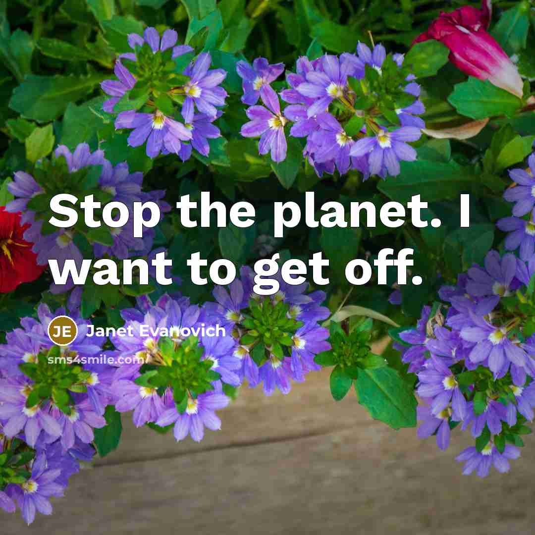 “Stop the planet. I want to get off.…” quote by Janet Evanovich