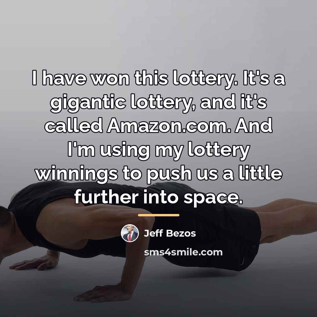 “I have won this lottery. It's a gigantic lottery, and…” quote by Jeff Bezos