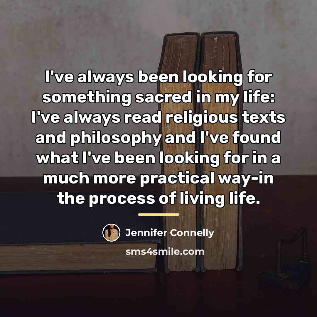 “I've always been looking for something sacred in my life:…” quote by Jennifer Connelly