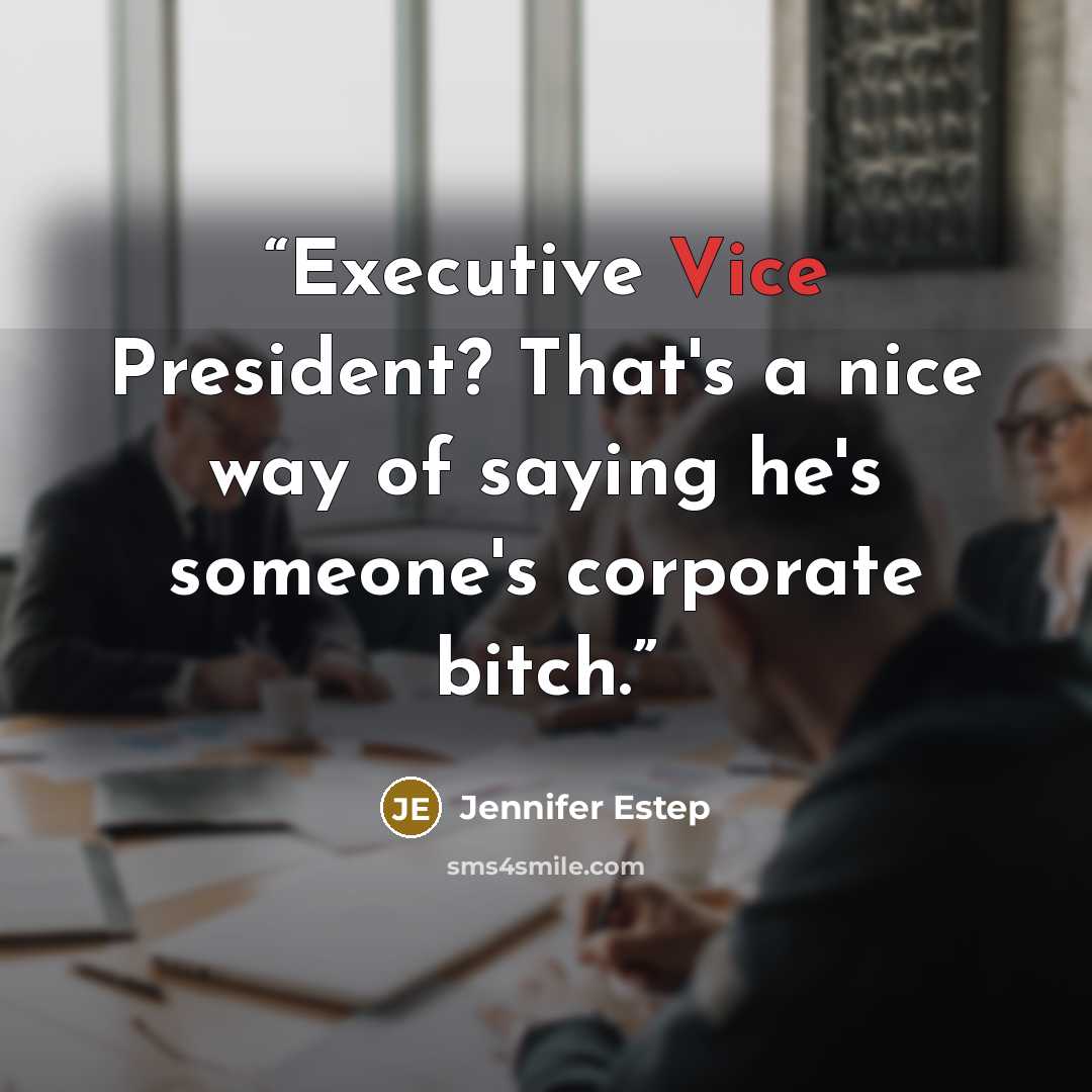 “Executive Vice President? That's a nice way of saying he's someone's corporate bitch.” quote by Jennifer Estep