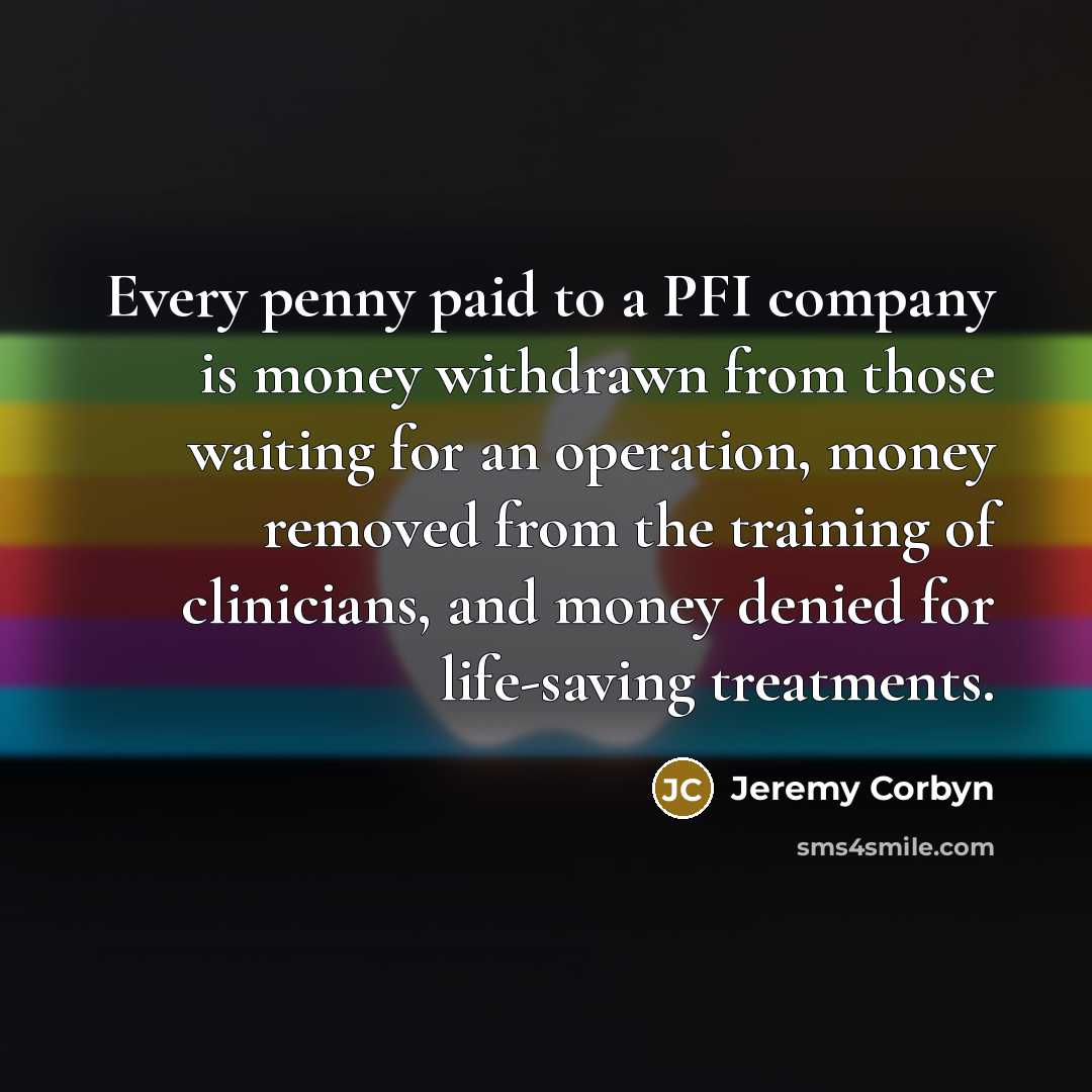 “Every penny paid to a PFI company is money withdrawn…” quote by Jeremy Corbyn