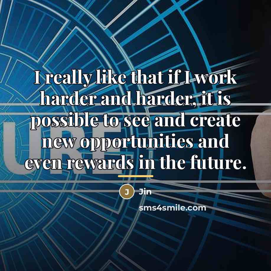 “I really like that if I work harder and harder,…” quote by Jin