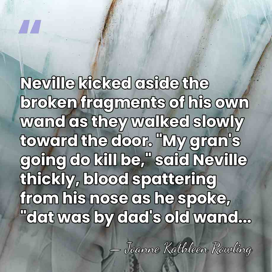 Neville kicked aside the broken fragments of his own wand as they&hellip; - Joanne Kathleen Rowling