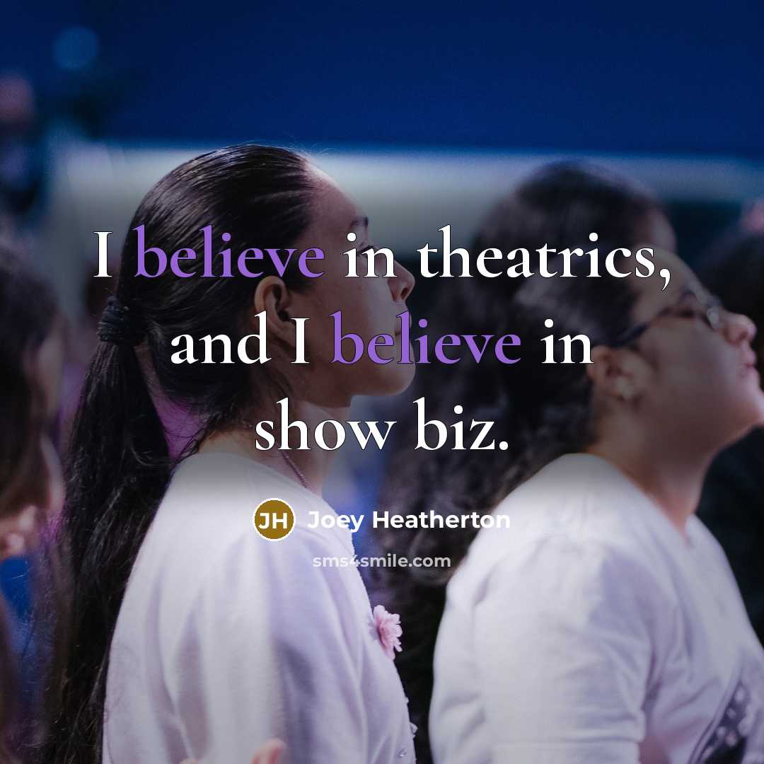 “I believe in theatrics, and I believe in show biz.…” quote by Joey Heatherton
