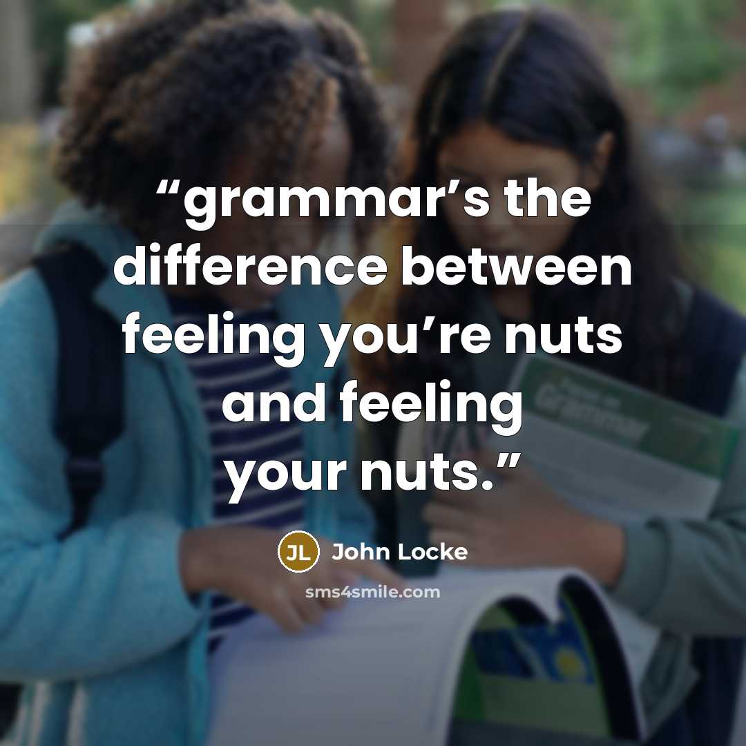 “grammar’s the difference between feeling you’re nuts and feeling your nuts.” quote by John Locke