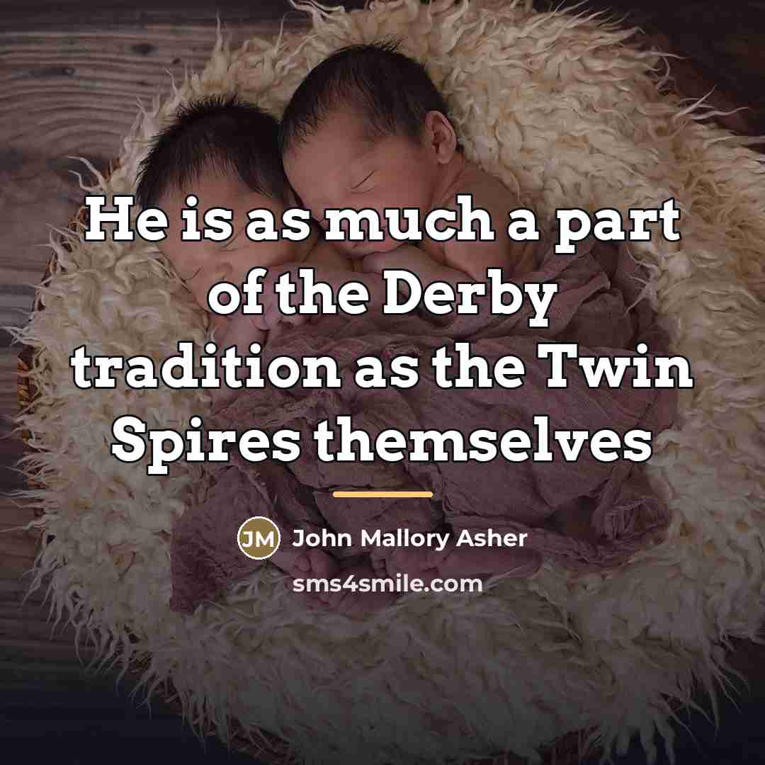 “He is as much a part of the Derby tradition…” quote by John Mallory Asher