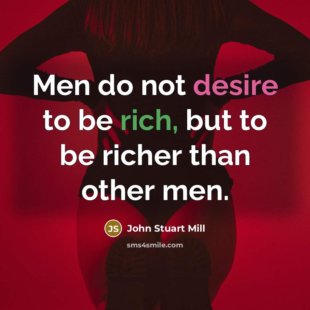 “Men do not desire to be rich, but to be…” quote by John Stuart Mill