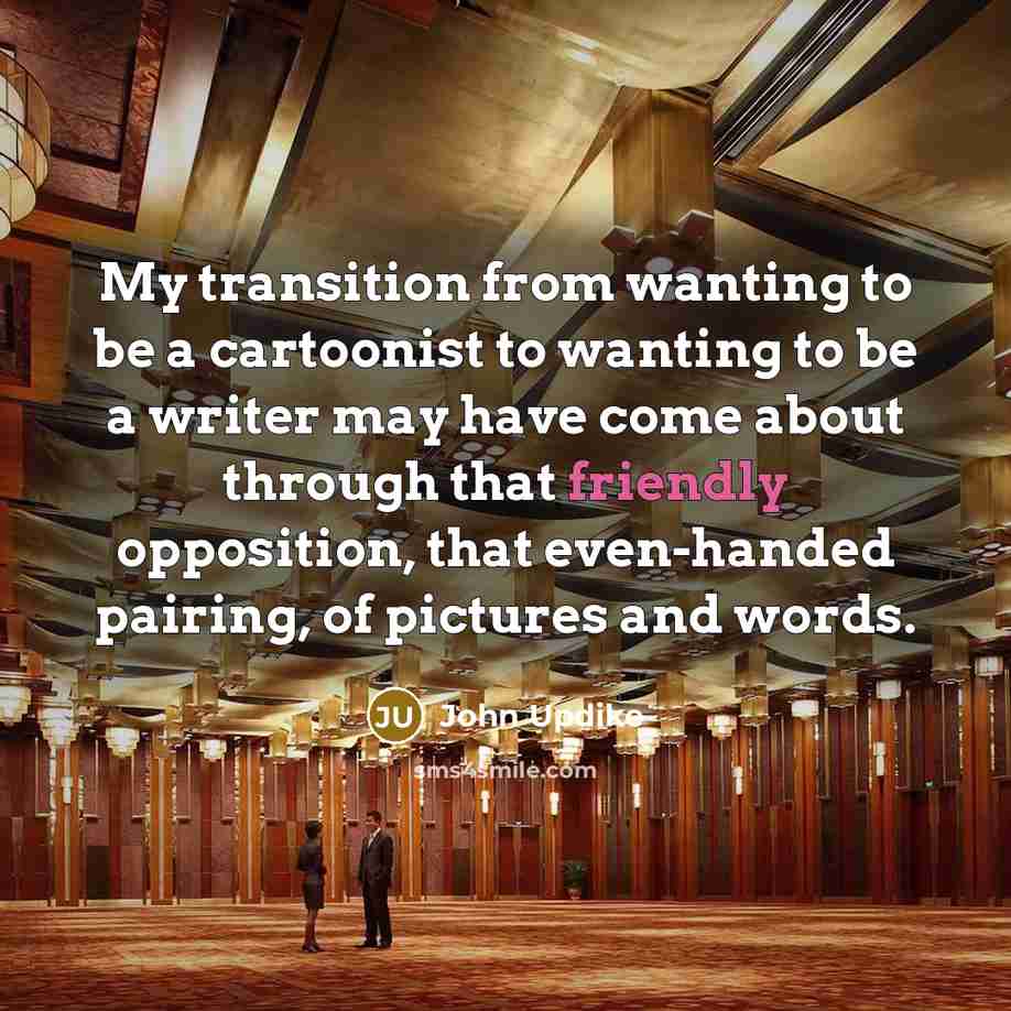 “My transition from wanting to be a cartoonist to wanting…” quote by John Updike
