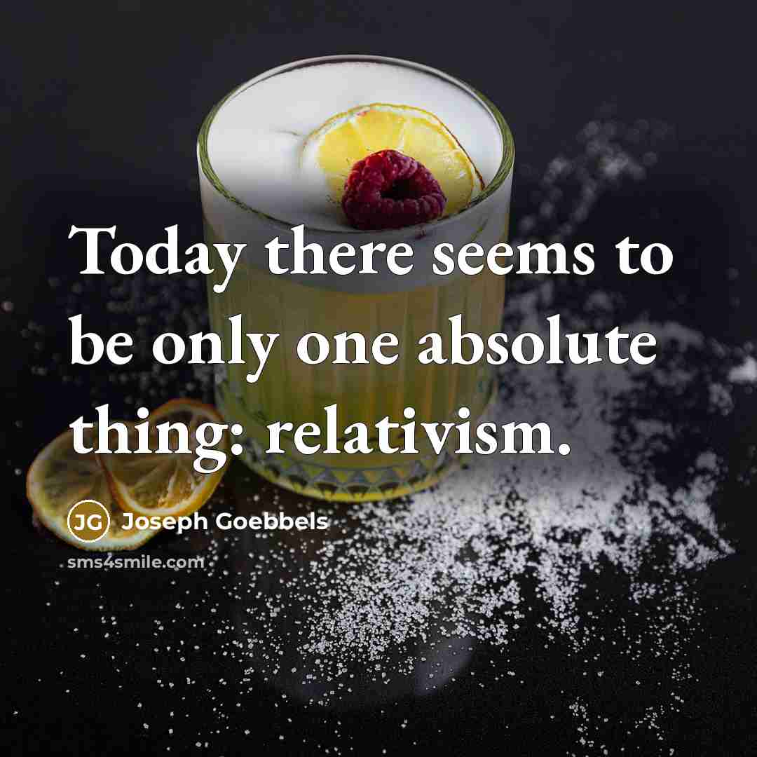 “Today there seems to be only one absolute thing: relativism.” quote by Joseph Goebbels
