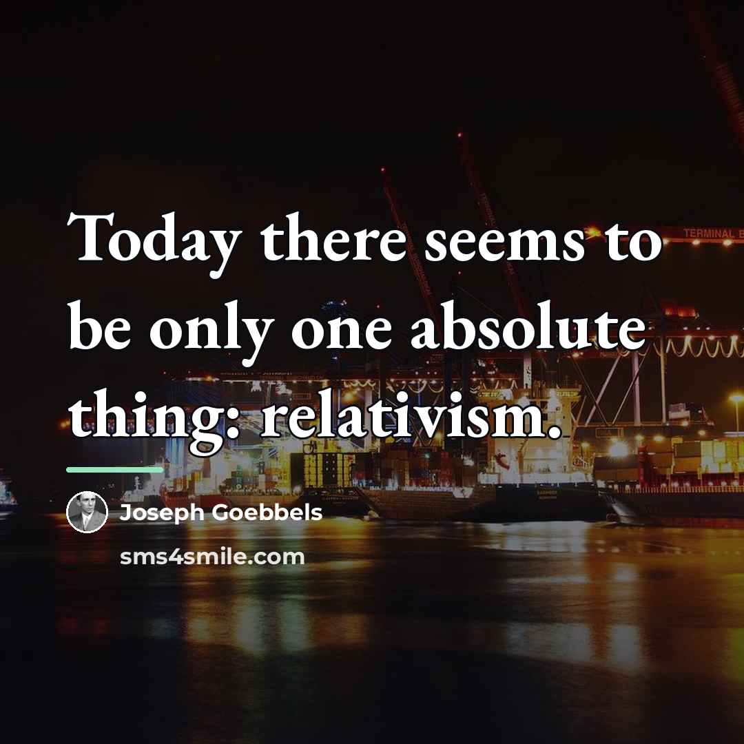 “Today there seems to be only one absolute thing: relativism.…” quote by Joseph Goebbels