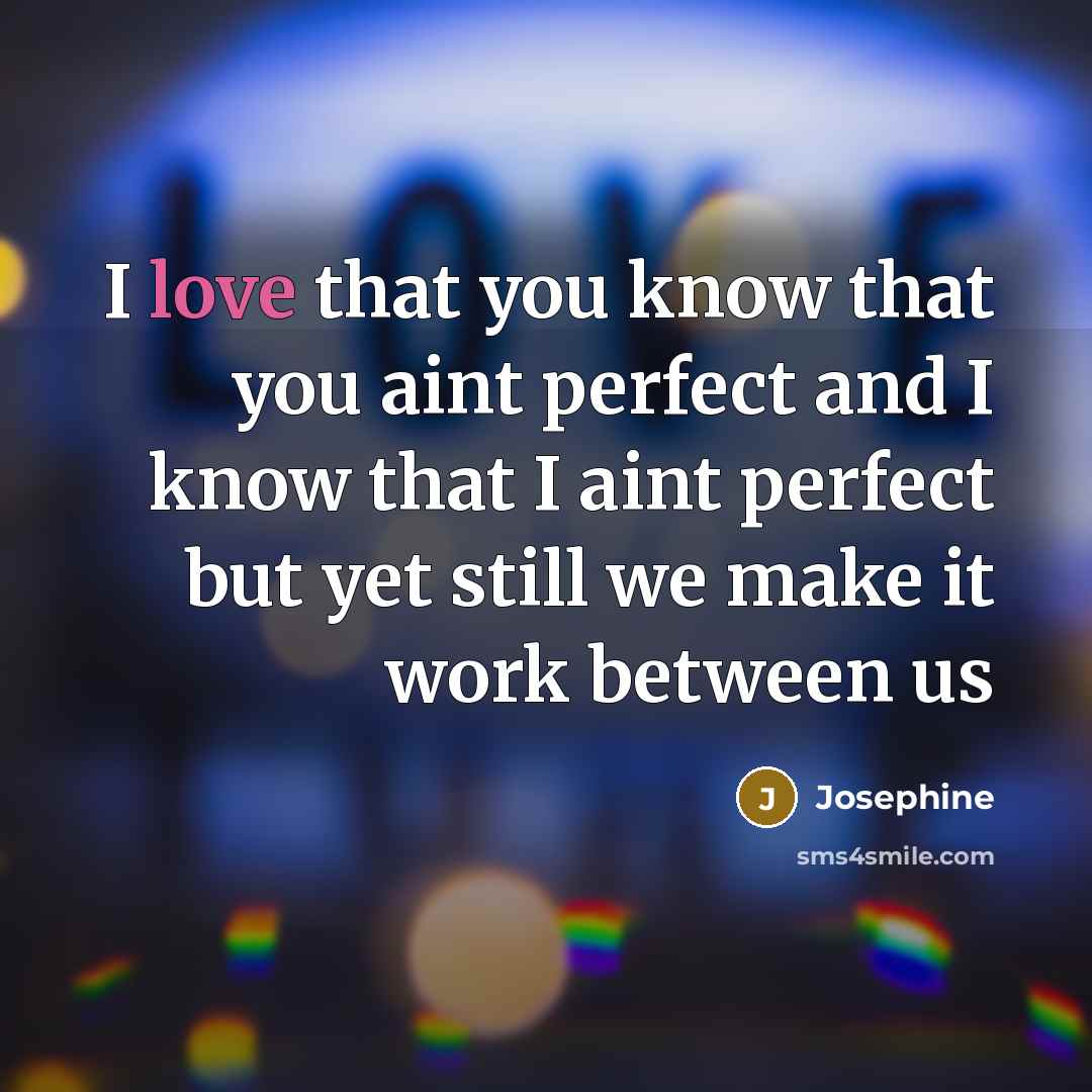 “I love that you know that you aint perfect and…” quote by Josephine