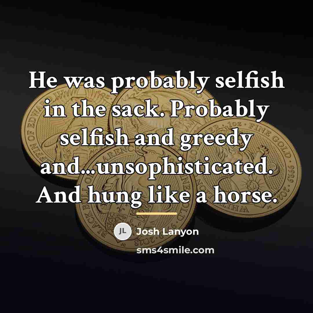“He was probably selfish in the sack. Probably selfish and…” quote by Josh Lanyon