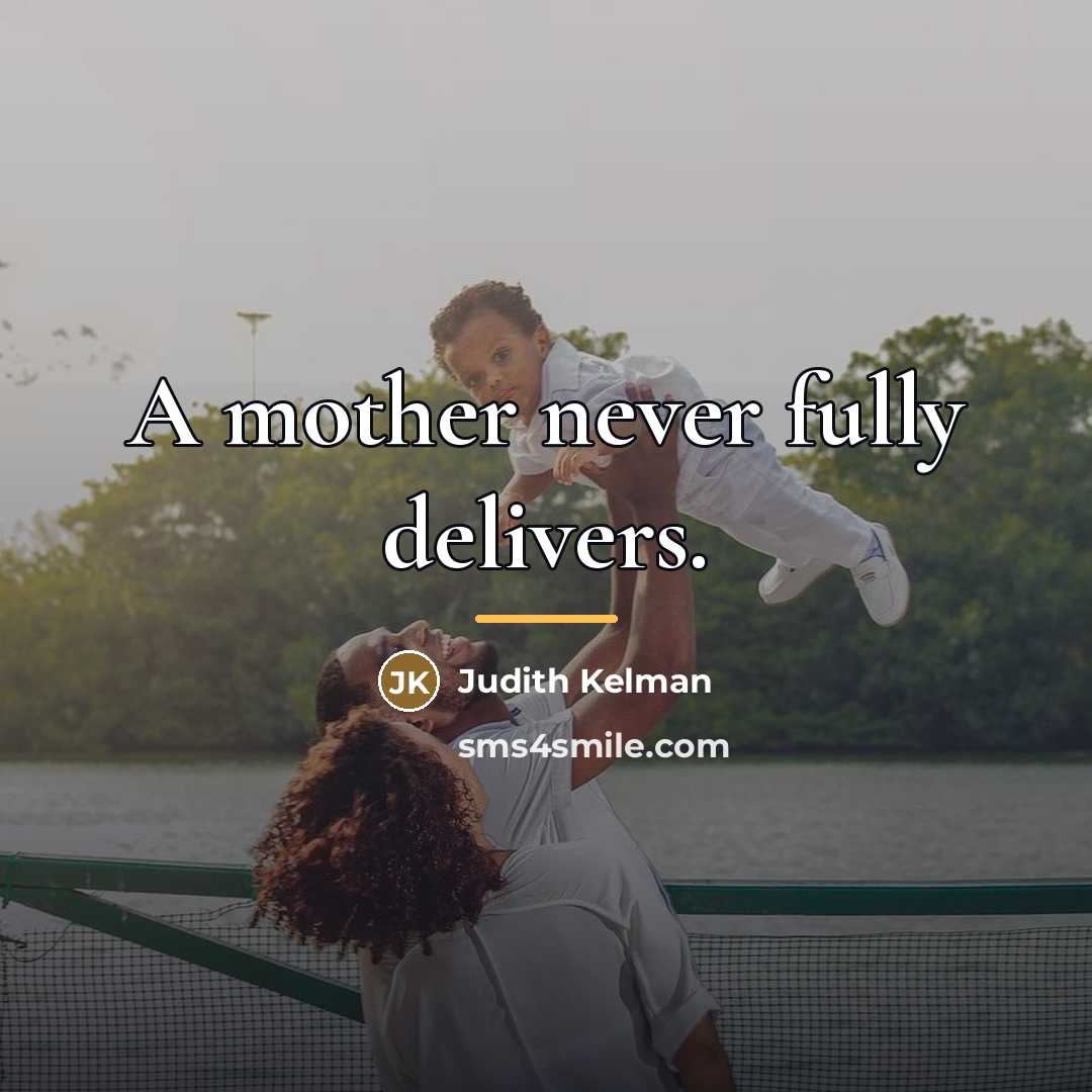 “A mother never fully delivers.…” quote by Judith Kelman