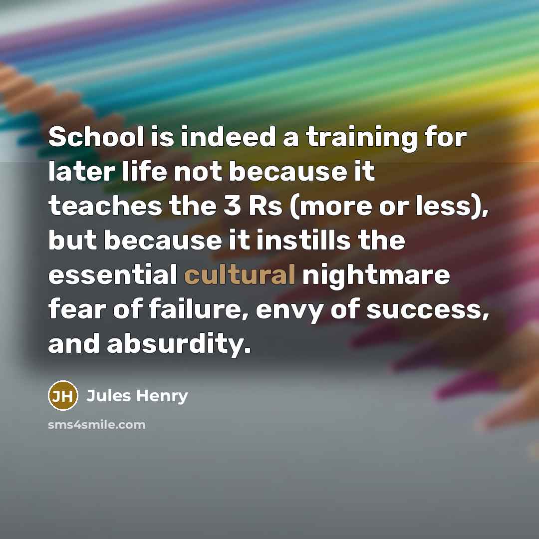 “School is indeed a training for later life not because…” quote by Jules Henry