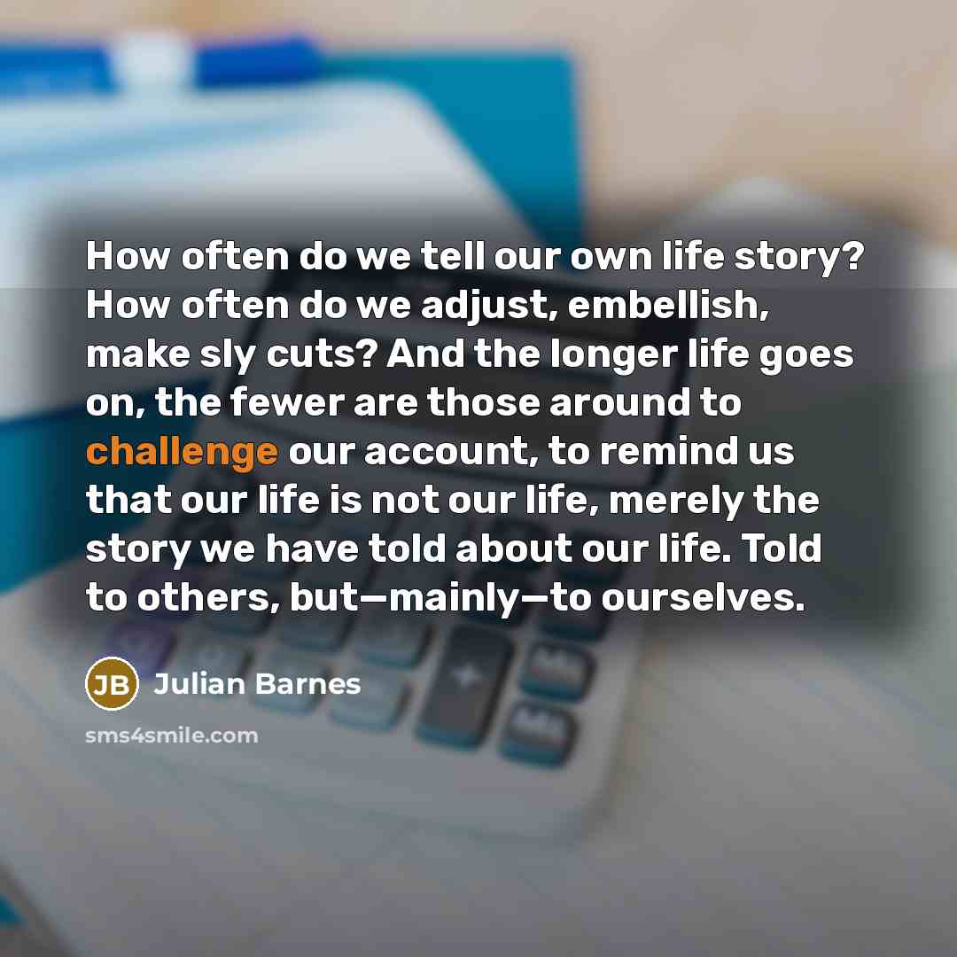 “How often do we tell our own life story? How…” quote by Julian Barnes
