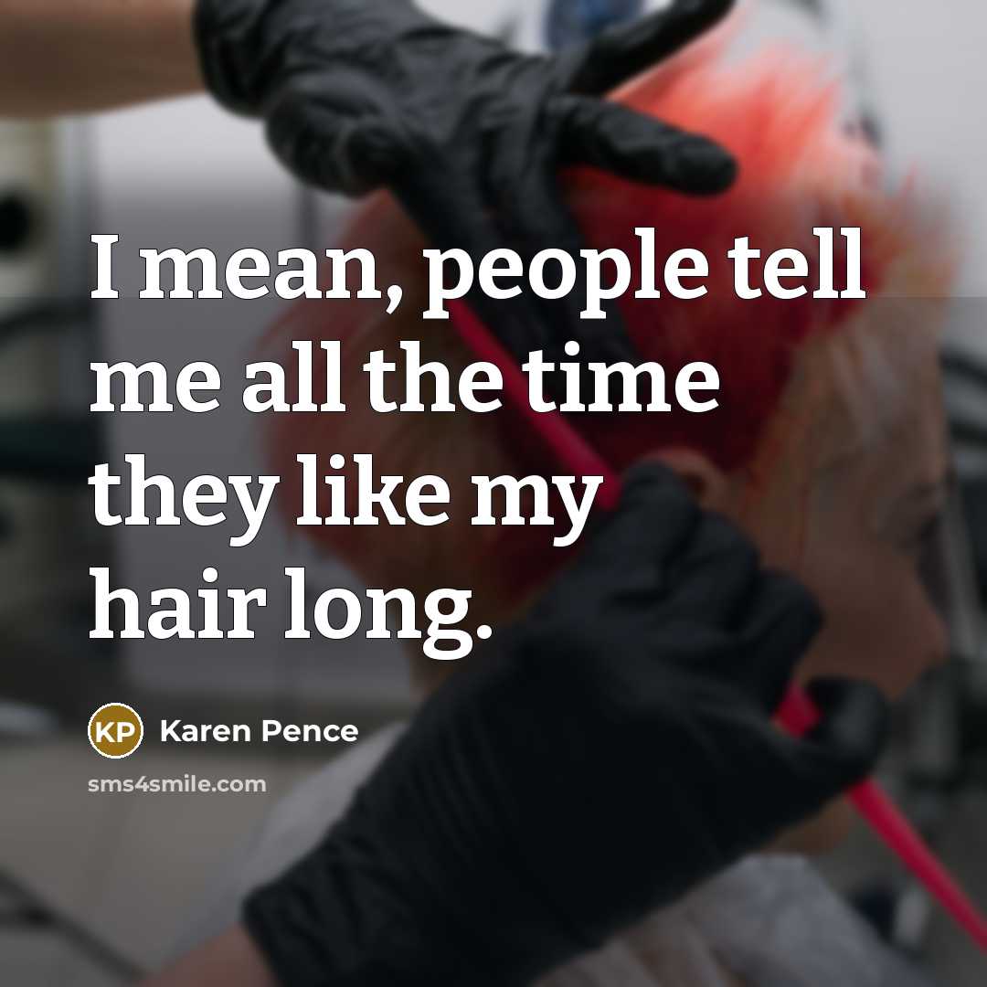 “I mean, people tell me all the time they like…” quote by Karen Pence