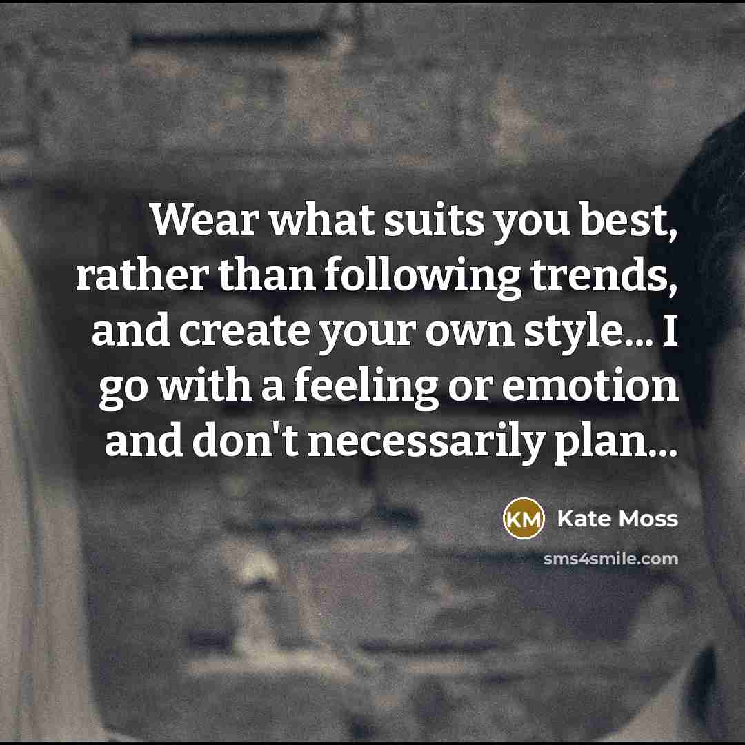 “Wear what suits you best, rather than following trends, and…” quote by Kate Moss