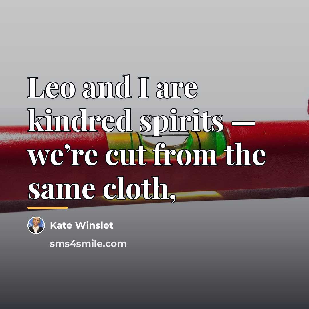 “Leo and I are kindred spirits — we’re cut from…” quote by Kate Winslet