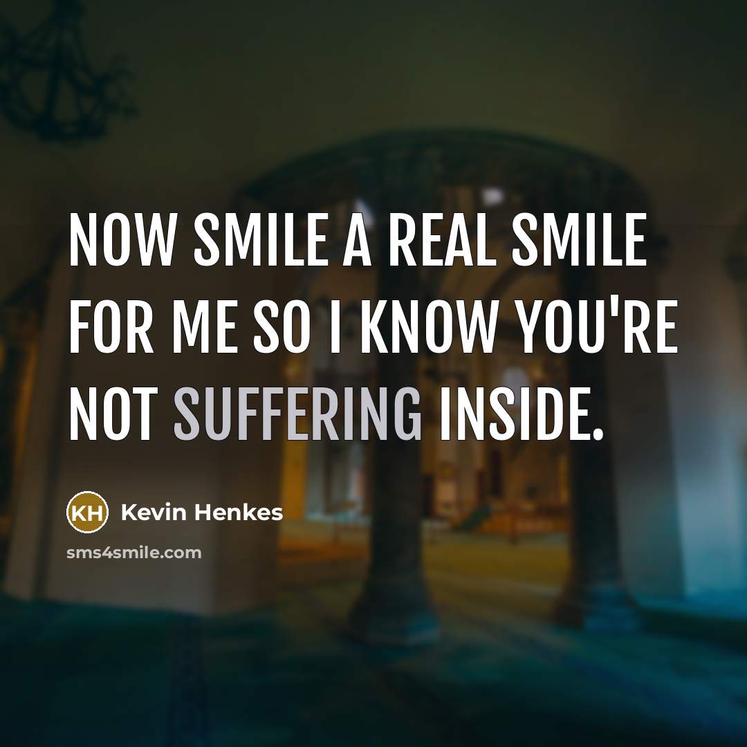 “Now smile a real smile for me so I know…” quote by Kevin Henkes