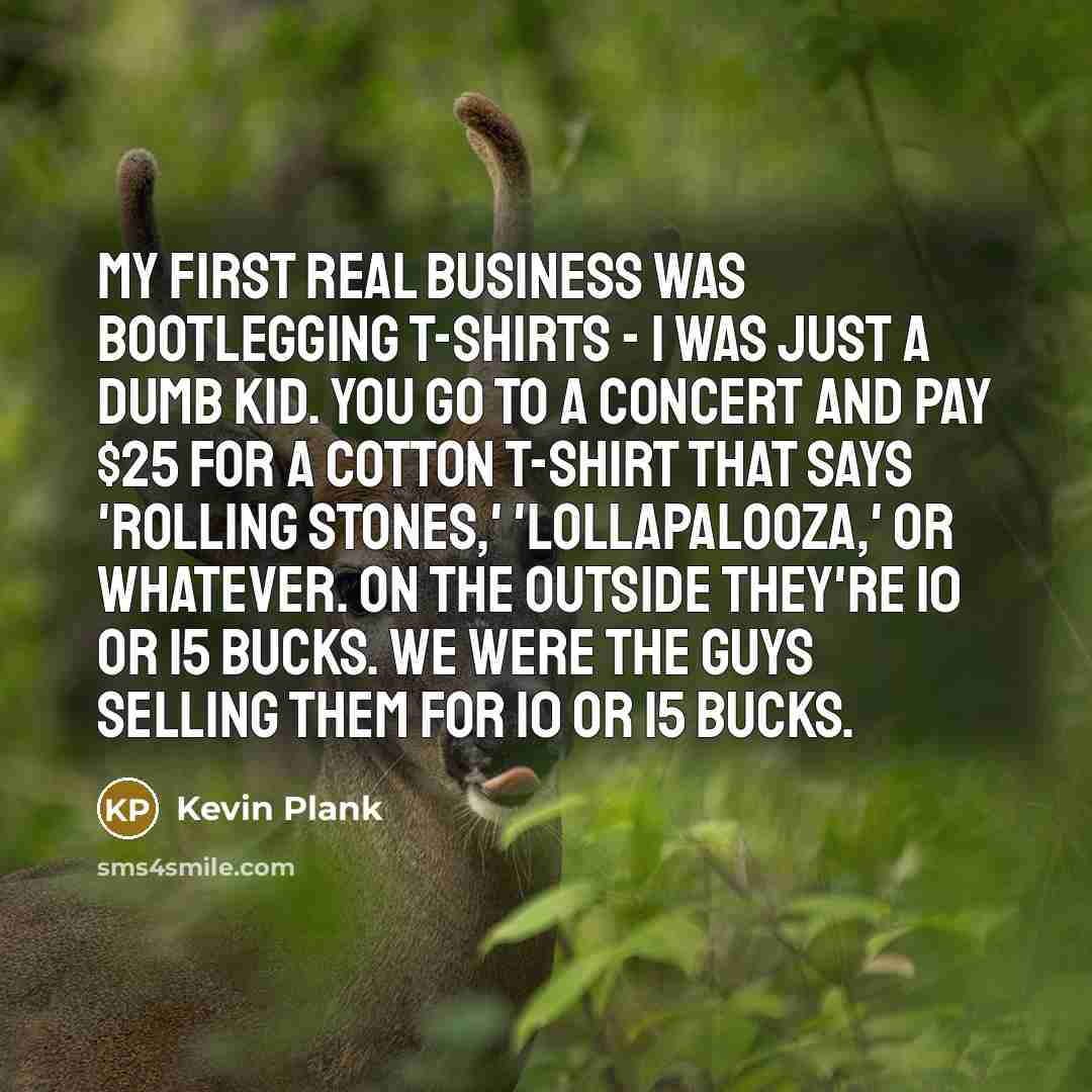 “My first real business was bootlegging T-shirts - I was…” quote by Kevin Plank