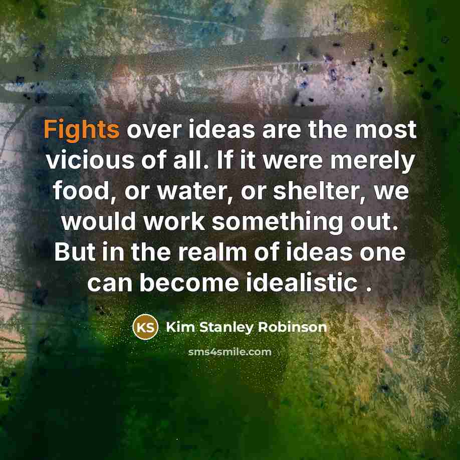 “Fights over ideas are the most vicious of all. If…” quote by Kim Stanley Robinson