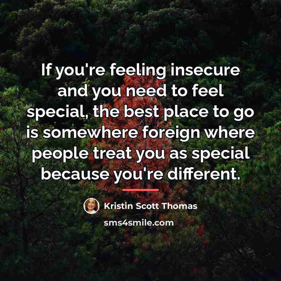 “If you're feeling insecure and you need to feel special,…” quote by Kristin Scott Thomas