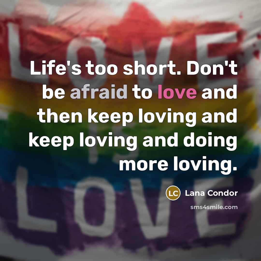 “Life's too short. Don't be afraid to love and then…” quote by Lana Condor