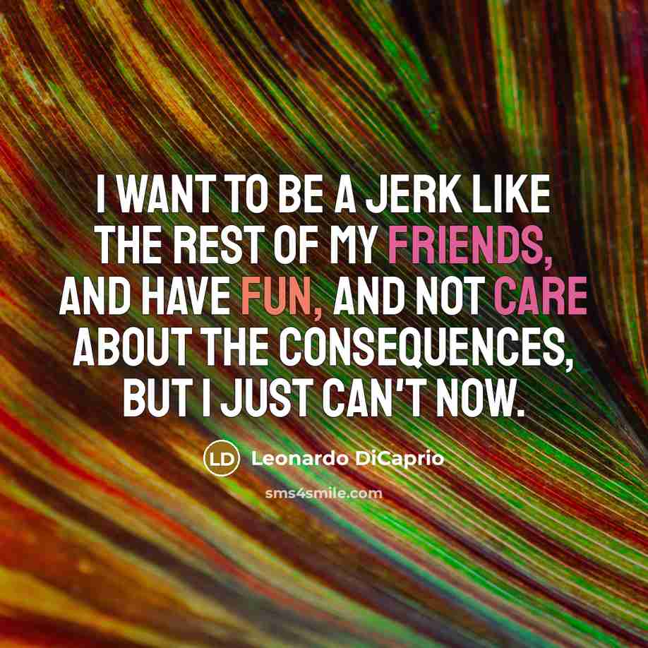 “I want to be a jerk like the rest of…” quote by Leonardo DiCaprio