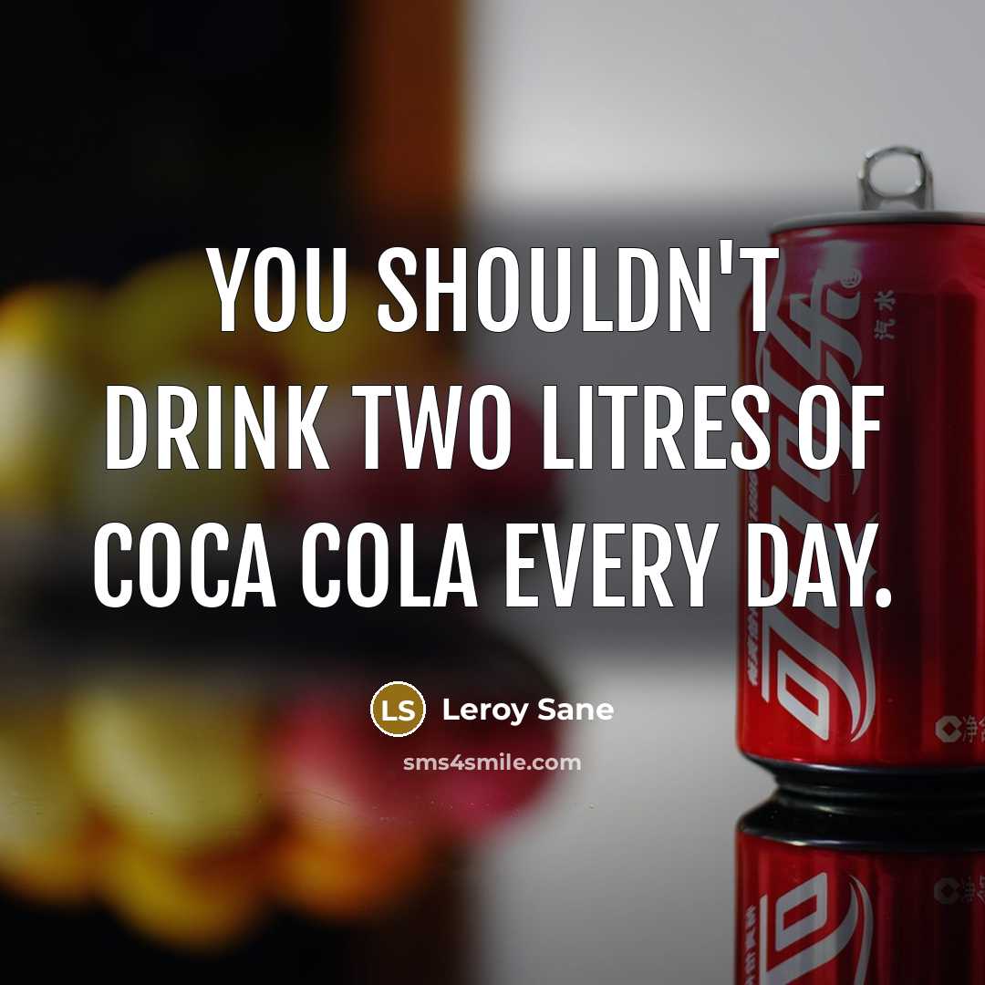“You shouldn't drink two litres of Coca Cola every day.…” quote by Leroy Sane