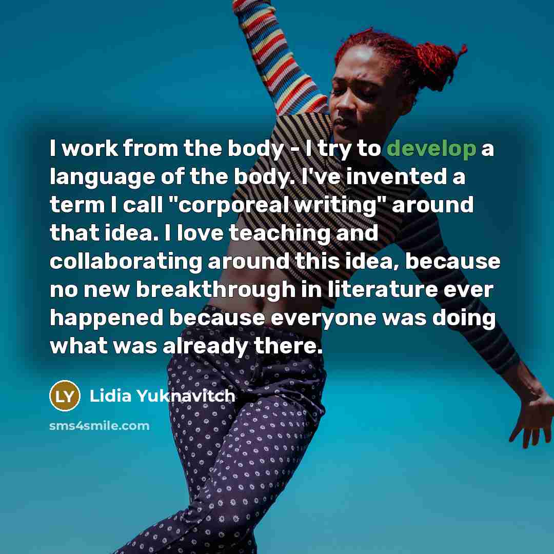 “I work from the body - I try to develop…” quote by Lidia Yuknavitch