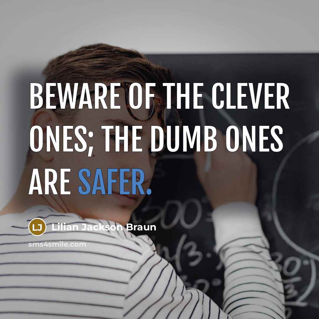 “Beware of the clever ones; the dumb ones are safer.…” quote by Lilian Jackson Braun