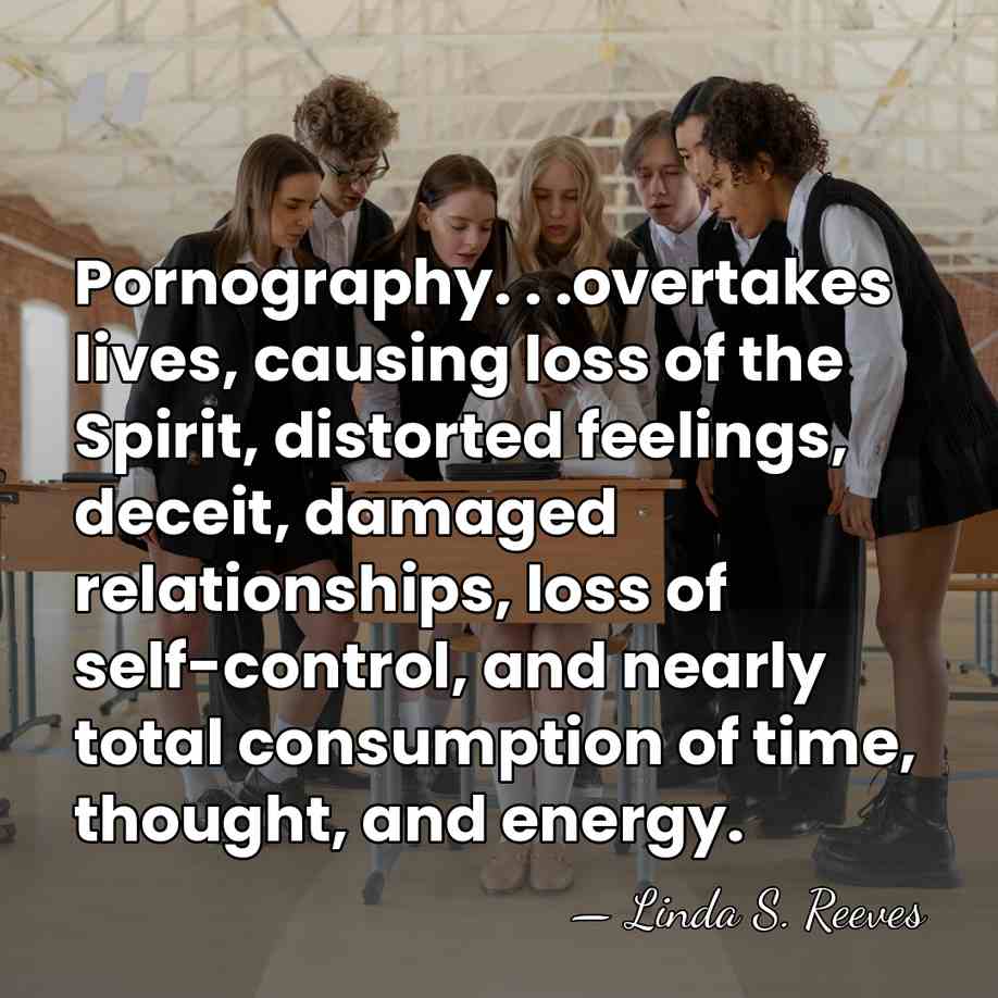 Pornography. . .overtakes lives, causing loss of the Spirit, distorted feelings, deceit,&hellip; - Linda S. Reeves