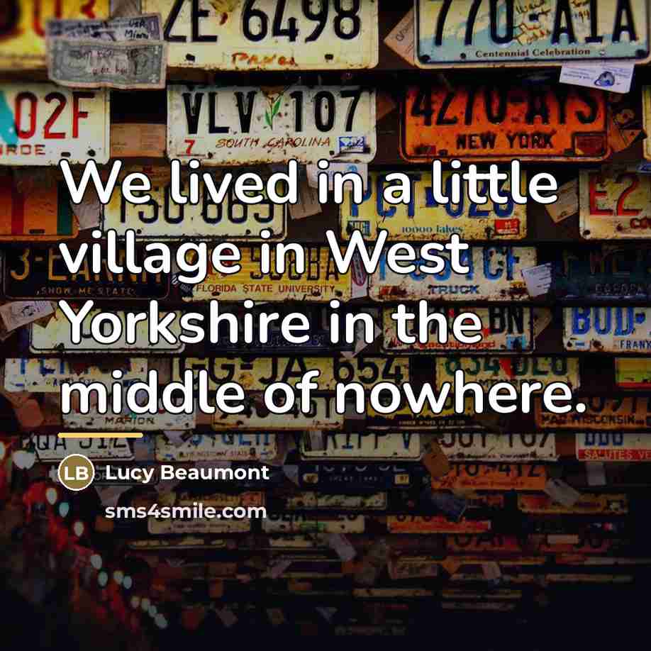“We lived in a little village in West Yorkshire in…” quote by Lucy Beaumont