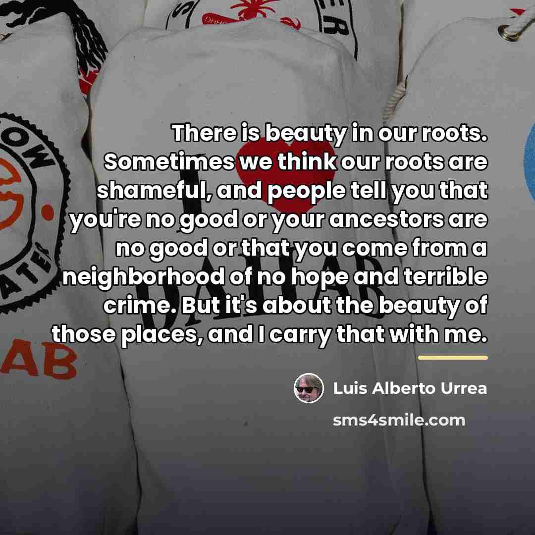 “There is beauty in our roots. Sometimes we think our…” quote by Luis Alberto Urrea