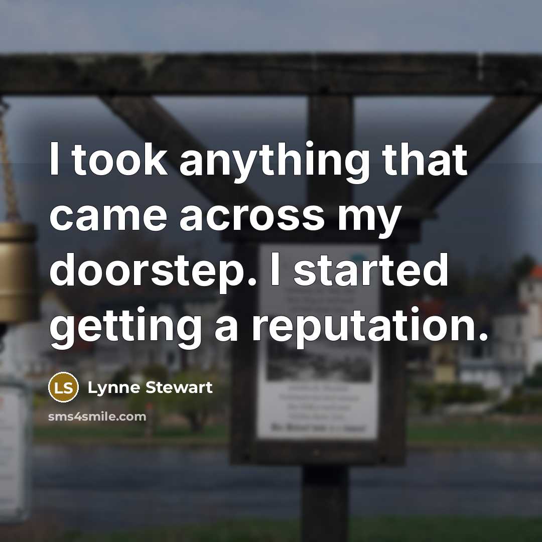“I took anything that came across my doorstep. I started…” quote by Lynne Stewart