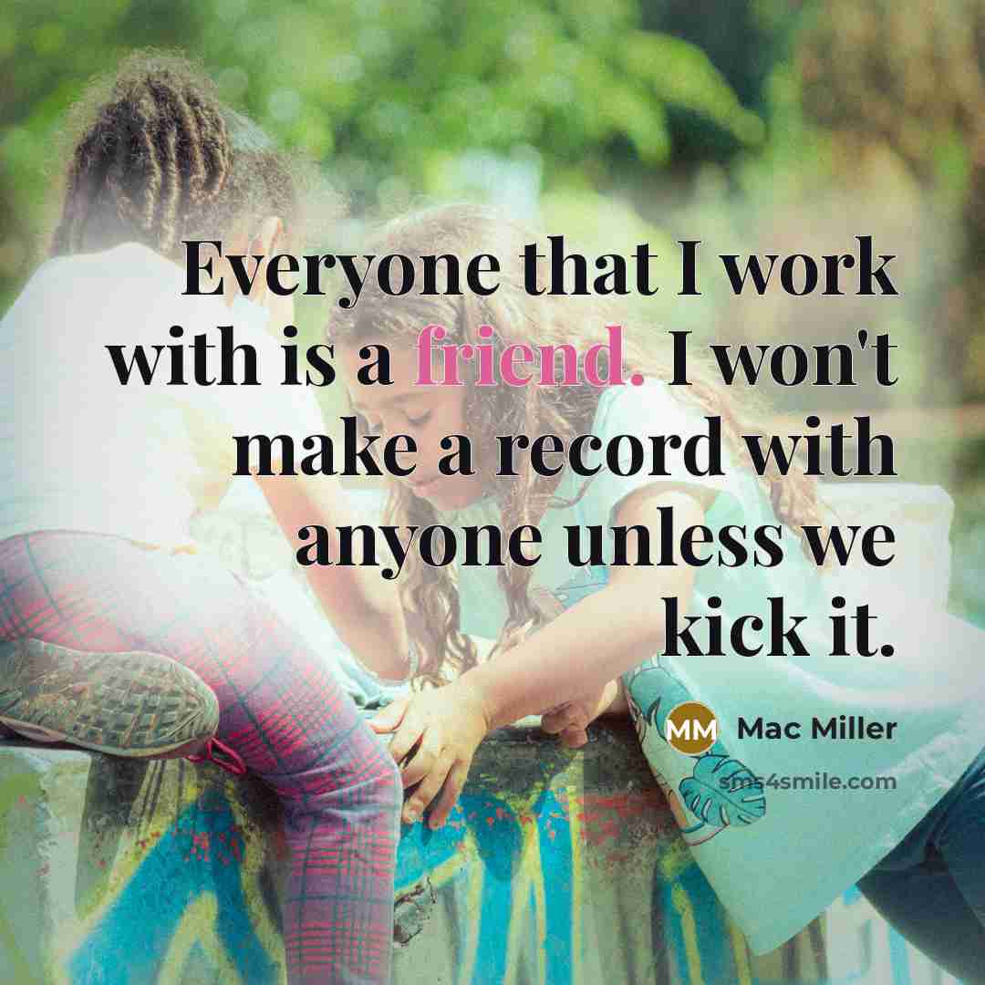 “Everyone that I work with is a friend. I won't…” quote by Mac Miller