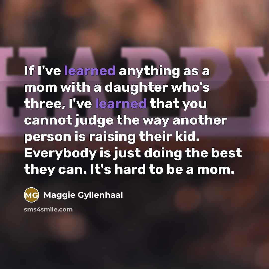 “If I've learned anything as a mom with a daughter…” quote by Maggie Gyllenhaal