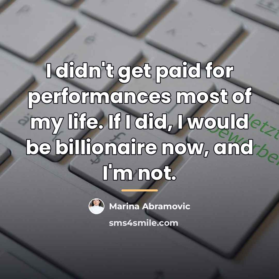 “I didn't get paid for performances most of my life.…” quote by Marina Abramovic