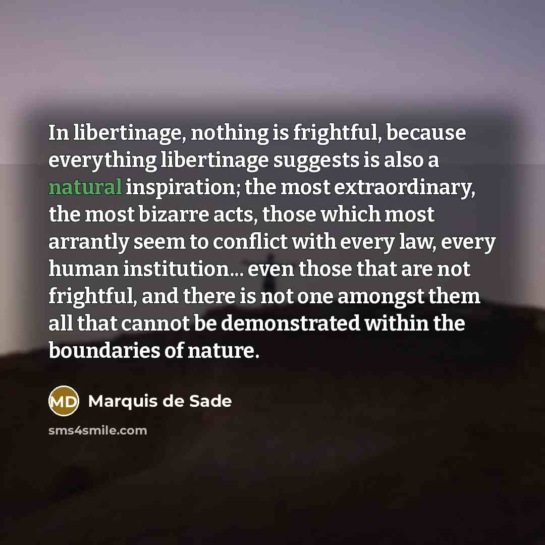 “In libertinage, nothing is frightful, because everything libertinage suggests is…” quote by Marquis de Sade