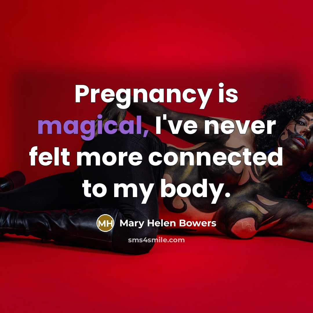 “Pregnancy is magical, I've never felt more connected to my…” quote by Mary Helen Bowers
