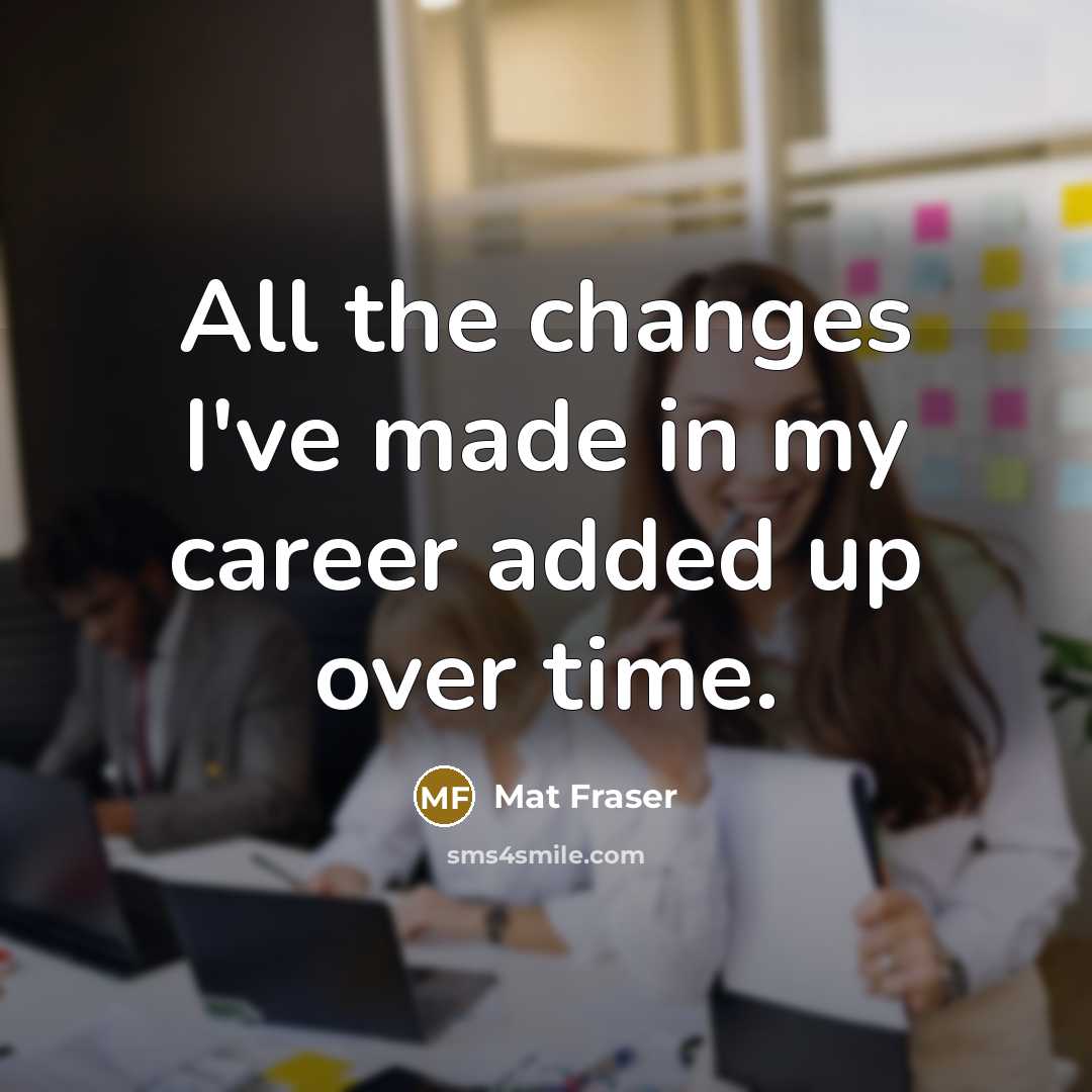 “All the changes I've made in my career added up…” quote by Mat Fraser