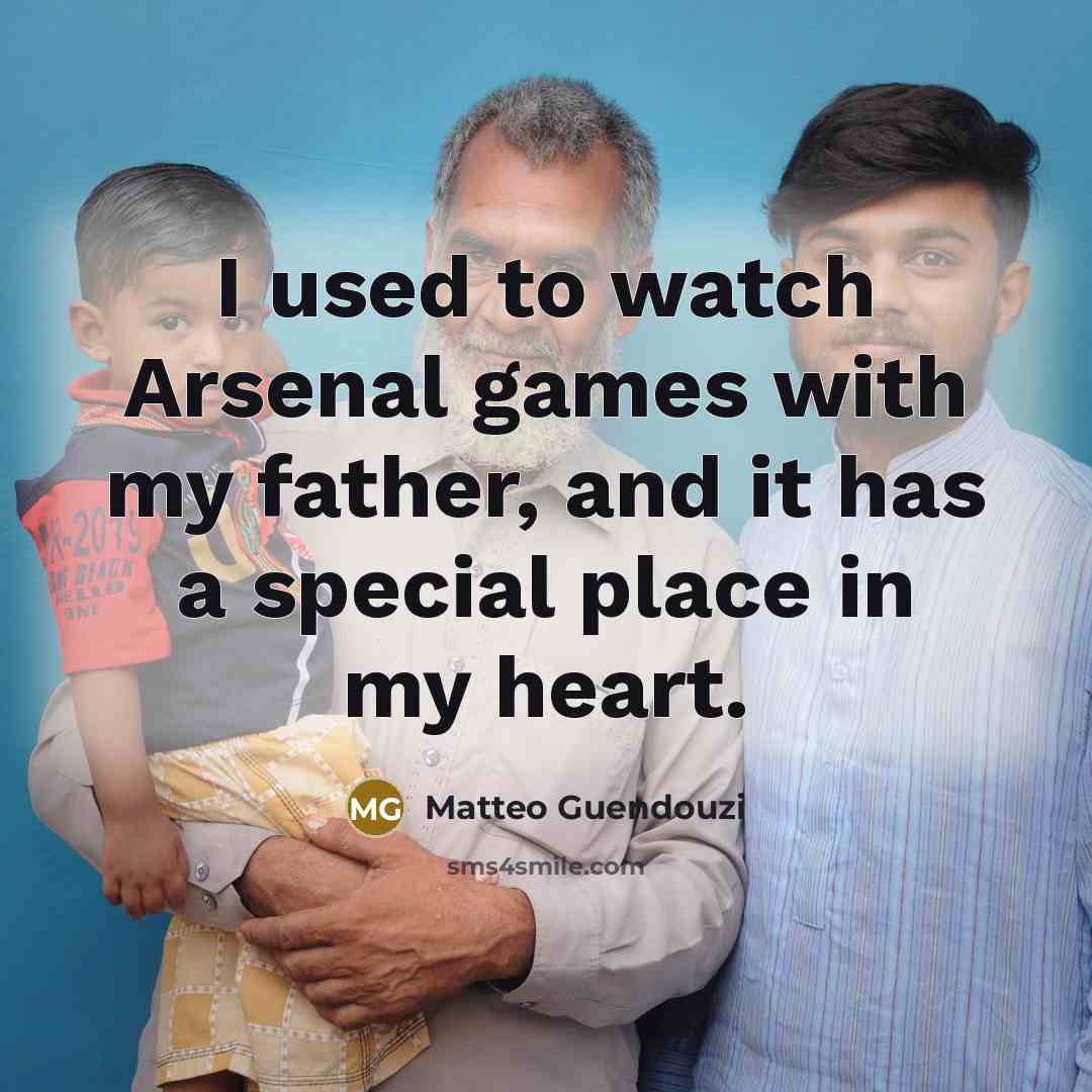 “I used to watch Arsenal games with my father, and it has a special place in my heart.” quote by Matteo Guendouzi
