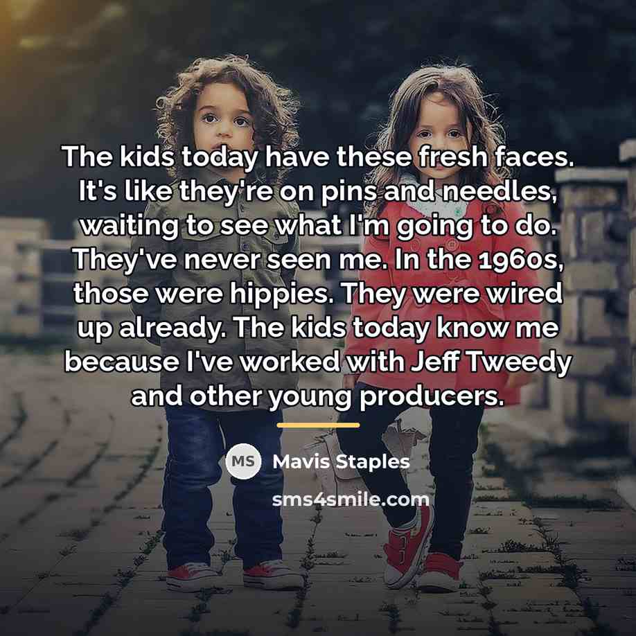 “The kids today have these fresh faces. It's like they're…” quote by Mavis Staples