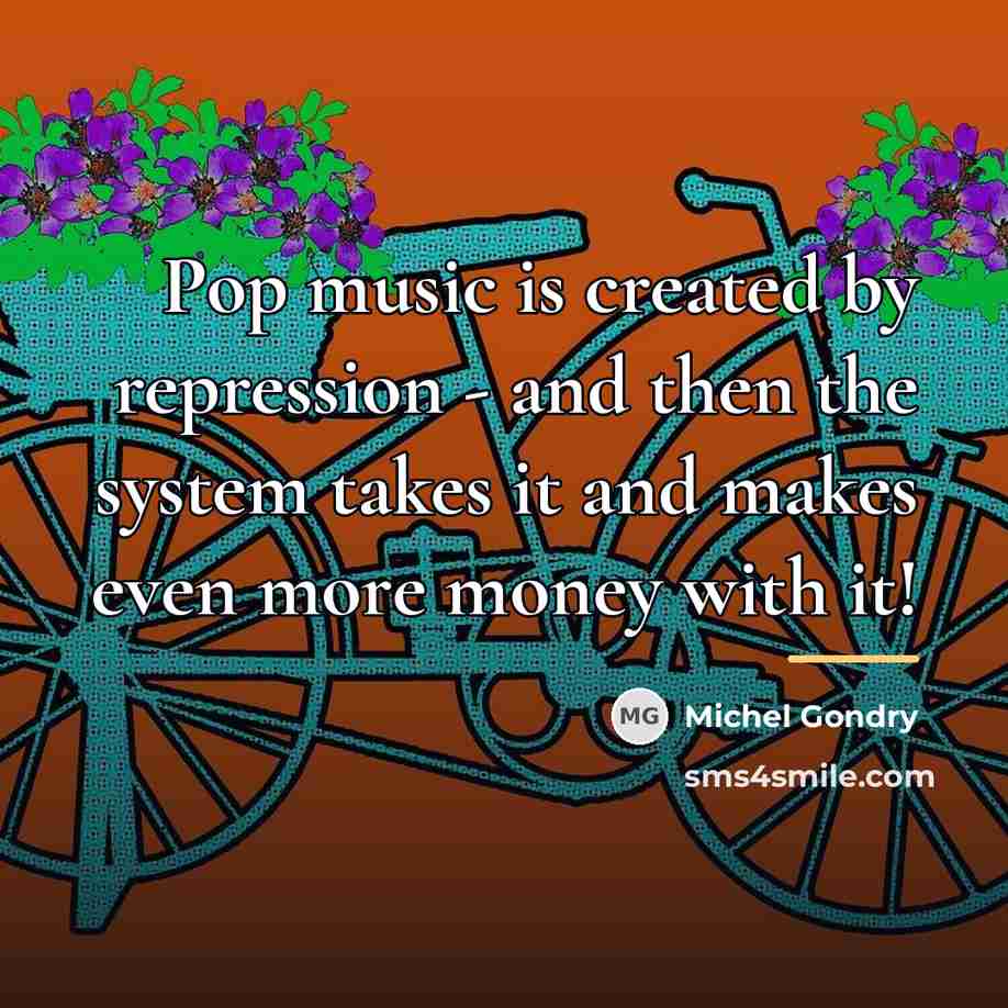 “Pop music is created by repression - and then the…” quote by Michel Gondry