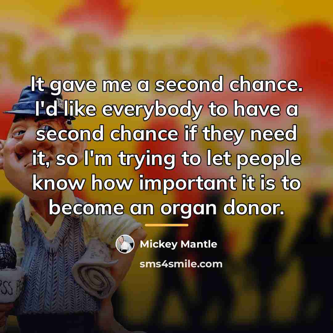 “It gave me a second chance. I'd like everybody to…” quote by Mickey Mantle