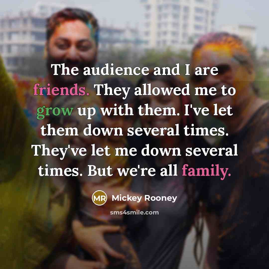 “The audience and I are friends. They allowed me to…” quote by Mickey Rooney