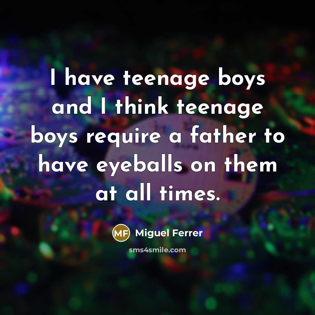 “I have teenage boys and I think teenage boys require…” quote by Miguel Ferrer